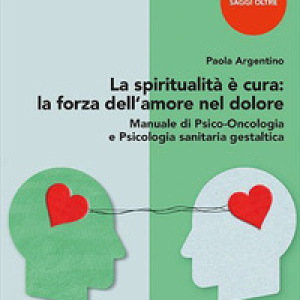 La spiritualità è cura: la forza dell'amore nel dolore. Manuale di psico-oncologia e psicologia sanitaria gestaltica