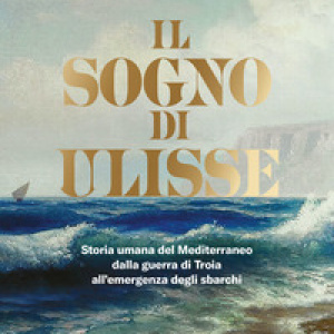 Il sogno di Ulisse. Storia umana del Mediterraneo dalla guerra di Troia all'emergenza degli sbarchi