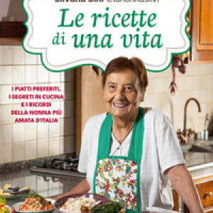 Le ricette di una vita. I piatti preferiti, i segreti in cucina e i ricordi della nonna più amata d'Italia