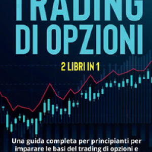Corso intensivo di trading di opzioni. Una guida completa per principianti per imparare le basi del trading di opzioni e iniziare a fare soldi in soli 30 giorni