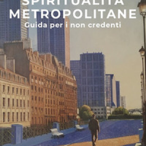 Spiritualità metropolitane. Guida per i non credenti