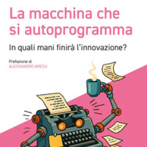 La macchina che si autoprogramma. In quali mani finirà l'innovazione?