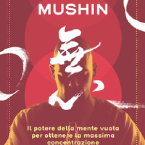 Mushin. Il potere della mente vuota per ottenere la massima concentrazione