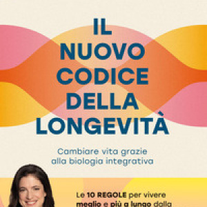 Il nuovo codice della longevità. Cambiare vita grazie alla biologia integrativa
