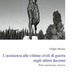 L'assistenza alle vittime civili di guerra negli ultimi decenni. Diritti, legislazione, memorie