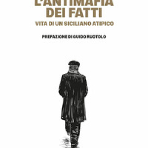 L'antimafia dei fatti. Vita di un siciliano atipico
