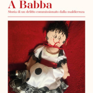 A Babba. Storia di un delitto commissionato dalla maldicenza