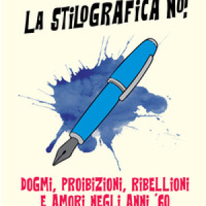 La stilografica no! Dogmi, proibizioni, ribellioni e amori negli anni '60