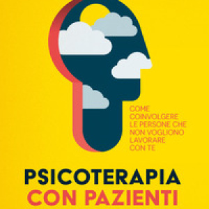 Psicoterapia con pazienti difficili. Come coinvolgere le persone che non vogliono lavorare con te