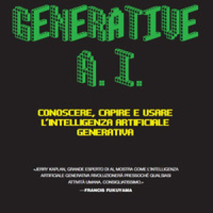 Generative A.I. Conoscere, capire e usare l'intelligenza artificiale generativa