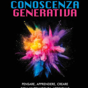 Conoscenza generativa. Pensare, apprendere, creare con l'intelligenza artificiale