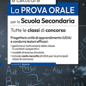 Il nuovo concorso a cattedra. La prova orale per la scuola secondaria. Tutte le classi di concorso. Progettare Unità di Apprendimento (UDA) e condurre lezioni efficaci