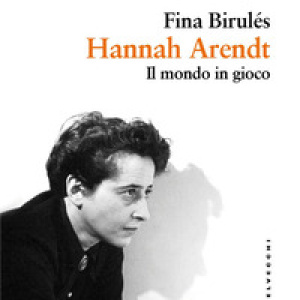 Hannah Arendt. Il mondo in gioco