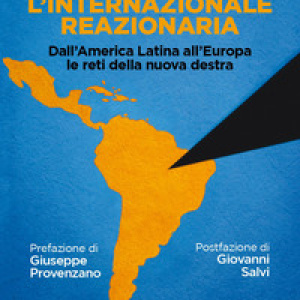 L'internazionale reazionaria. Dall'America Latina all'Europa le reti della nuova destra