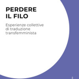 Perdere il filo. Esperienze collettive di traduzione transfemminista