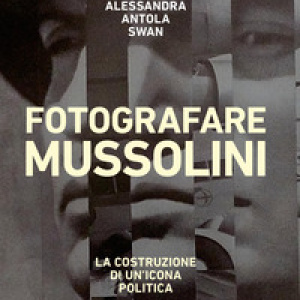 Fotografare Mussolini. La costruzione di un'icona politica