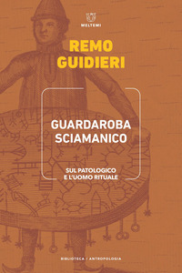 Guardaroba sciamanico. Sul patologico e l'uomo rituale