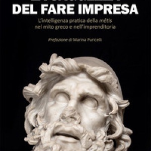 La saggezza del fare impresa. L'intelligenza pratica della mêtis nel mito greco e nell'imprenditoria