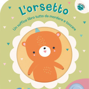 L'orsetto. Un soffice libro tutto da mordere e toccare