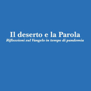 Il deserto e la parola. Riflessioni sul Vangelo in tempo di pandemia