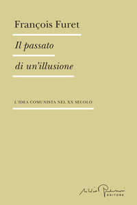 Il passato di un'illusione. L'idea comunista nel XX secolo