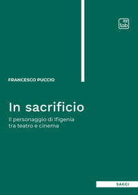 In sacrificio. Il personaggio di Ifigenia tra teatro e cinema