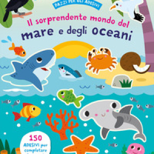 Il sorprendente mondo del mare e degli oceani