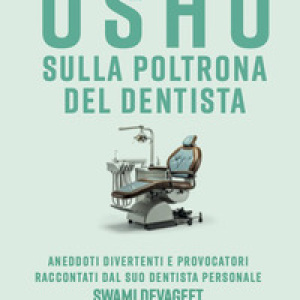 Osho sulla poltrona del dentista. Aneddoti divertenti e provocatori raccontati dal suo dentista personale