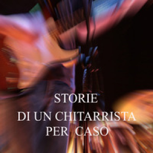Storie di un chitarrista per caso