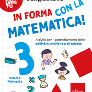 In forma con la matematica. Attività per il potenziamento delle abilità numeriche e di calcolo - Vol. 3