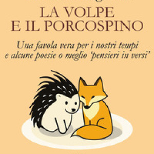 La volpe e il porcospino. Una favola vera per i nostri tempi e alcune poesie o meglio «pensieri in versi»