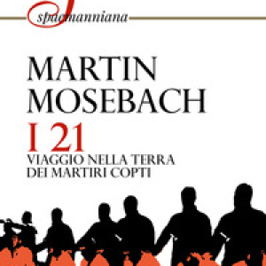 I 21. Viaggio nella terra dei martiri copti