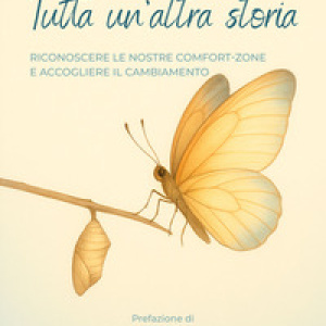 Tutta un'altra storia. Riconoscere le nostre comfort-zone e accogliere il cambiamento