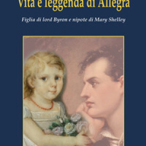 Vita e leggenda di Allegra. Figlia di lord Byron e nipote di Mary Shelley