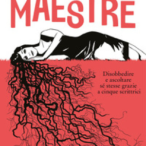 Maestre. Disobbedire e ascoltare se stesse grazie a cinque scrittrici