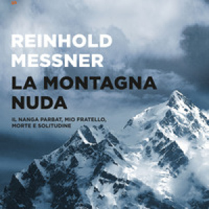 La montagna nuda. Il Nanga Parbat, mio fratello, morte e solitudine