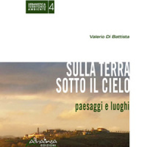 Sulla terra sotto il cielo. Paesaggi e luoghi