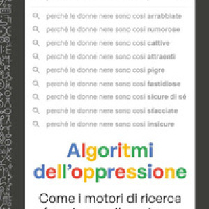 Algoritmi dell'oppressione. Come i motori di ricerca favoriscono il razzismo