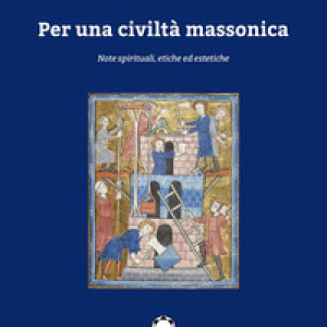 Per una civiltà massonica. Note spirituali, etiche ed estetiche