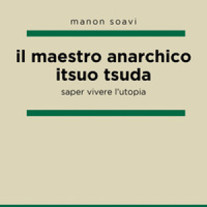 Il maestro anarchico Itsuo Tsuda. Saper vivere l'utopia