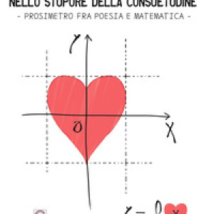 Nello stupore della consuetudine. Prosimetro fra poesia e matematica