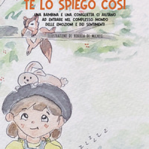Te lo spiego così. Una bambina e una coniglietta ci aiutano ad entrare nel complesso mondo delle emozioni e dei sentimenti