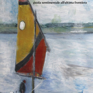 Viaggio nel delta del Po. Guida sentimentale all'ultima frontiera