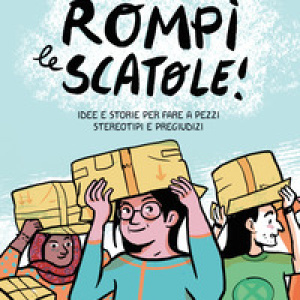 Rompi le scatole! Idee e storie per fare a pezzi stereotipi e pregiudizi