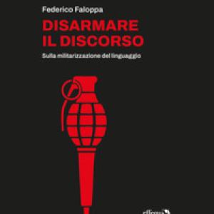Disarmare il discorso. Sulla militarizzazione del linguaggio