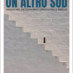 Un altro Sud. Viaggio nel Mezzogiorno orgoglioso e ribelle