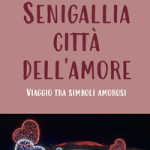 Senigallia città dell'amore. Viaggio tra simboli amorosi