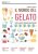 Il mondo del gelato. Storia, scienza, produzione, degustazione